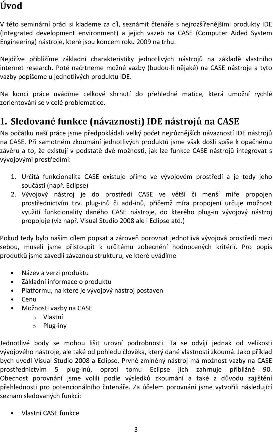 Poté načrtneme možné vazby (budou-li nějaké) na CASE nástroje a tyto vazby popíšeme u jednotlivých produktů IDE.