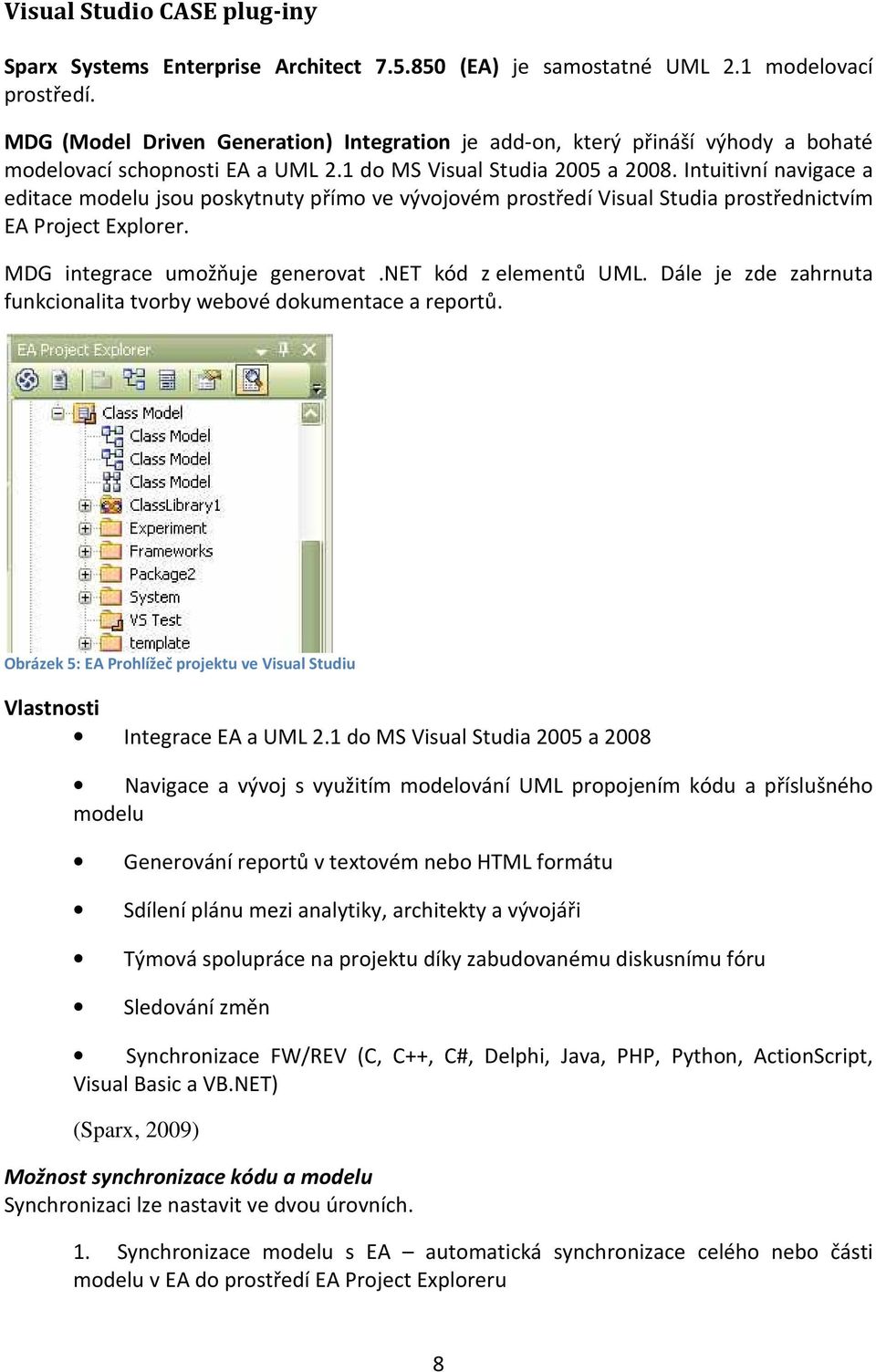 Intuitivní navigace a editace modelu jsou poskytnuty přímo ve vývojovém prostředí Visual Studia prostřednictvím EA Project Explorer. MDG integrace umožňuje generovat.net kód z elementů UML.