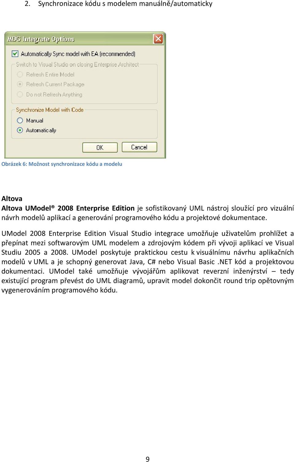 UModel 2008 Enterprise Edition Visual Studio integrace umožňuje uživatelům prohlížet a přepínat mezi softwarovým UML modelem a zdrojovým kódem při vývoji aplikací ve Visual Studiu 2005 a 2008.