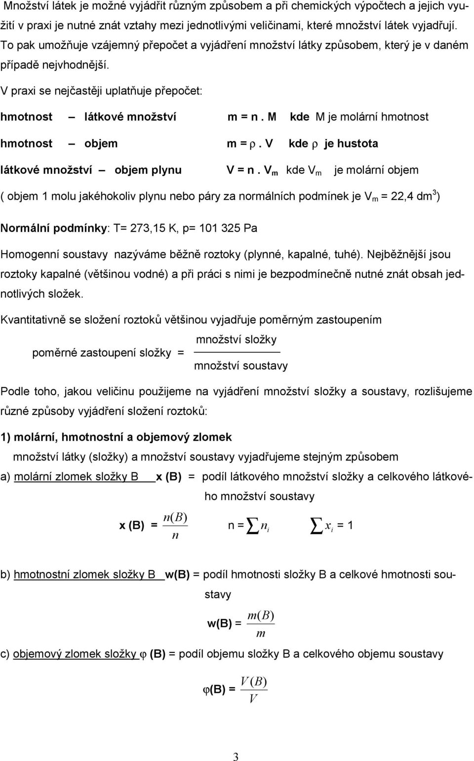 M kde M je molární hmotnost hmotnost objem m = r. V kde r je hustota látkové množství objem plynu V = n.