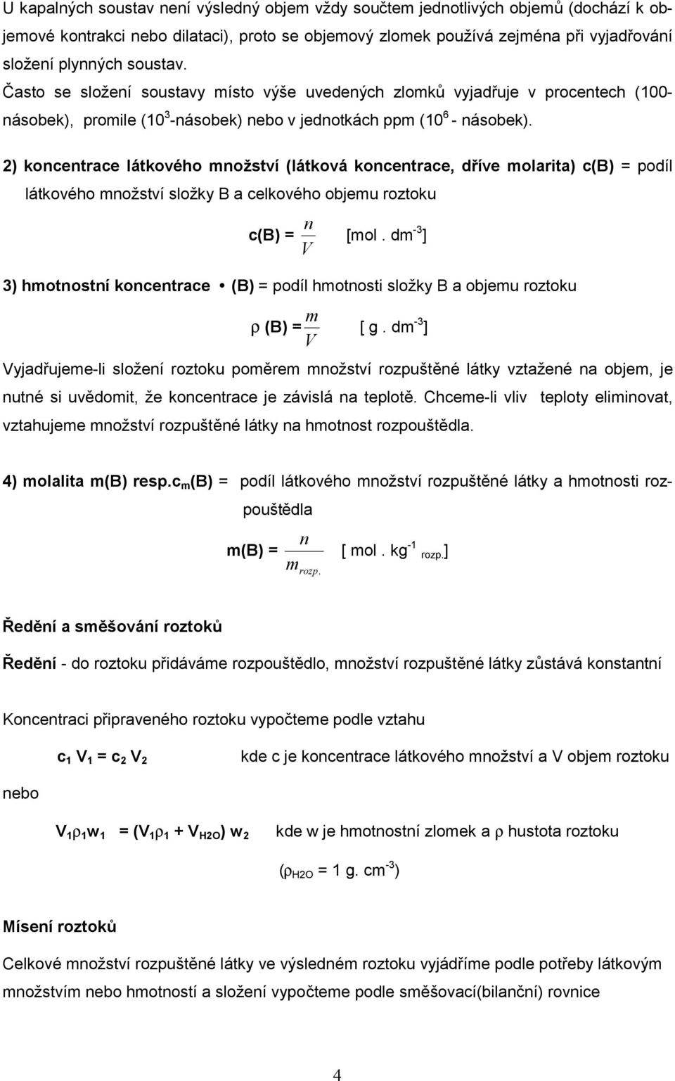 2) koncentrace látkového množství (látková koncentrace, dříve molarita) c(b) = podíl látkového množství složky B a celkového objemu roztoku c(b) = V n [mol.