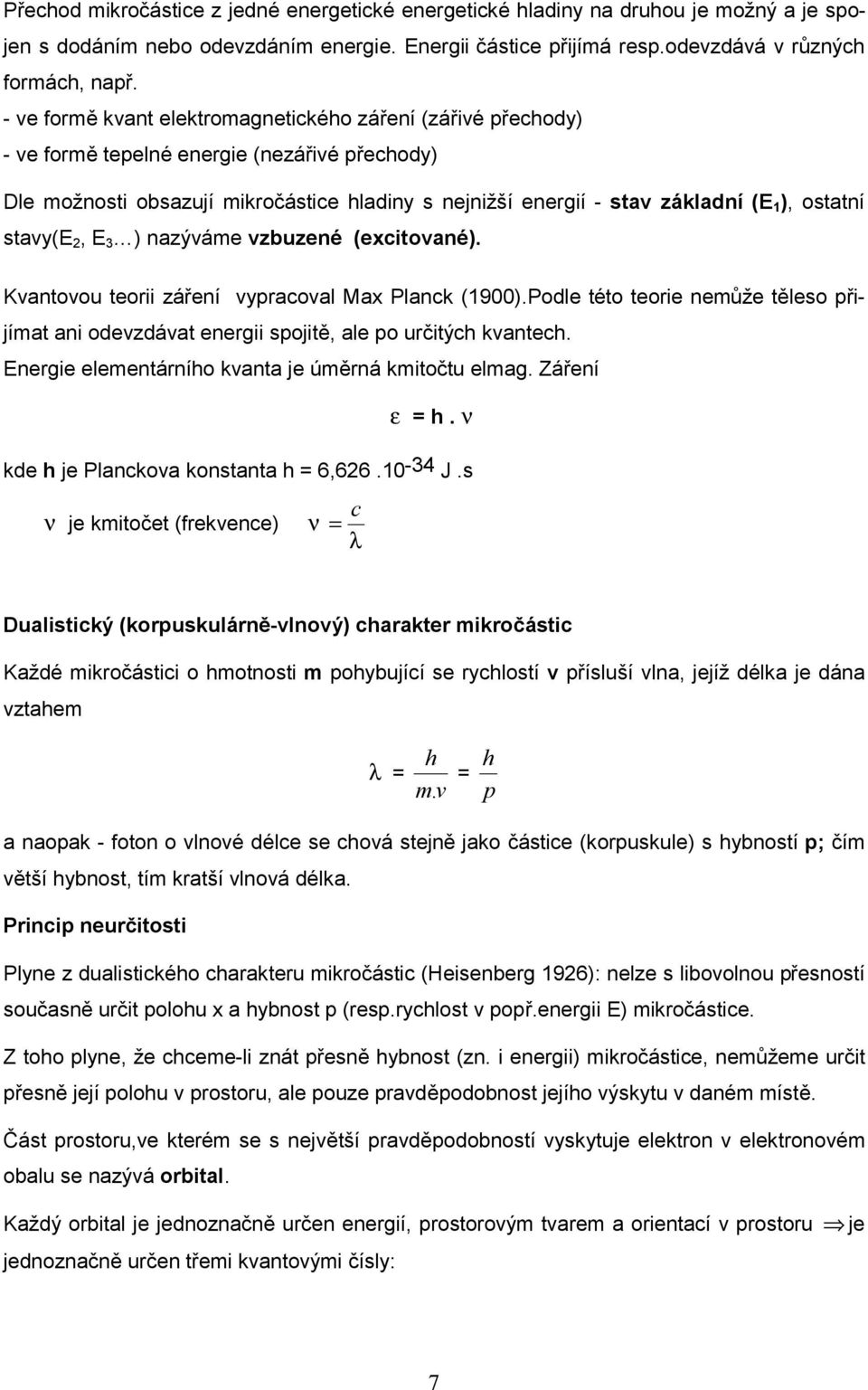 ostatní stavy(e 2, E 3 ) nazýváme vzbuzené (excitované). Kvantovou teorii záření vypracoval Max Planck (1900).