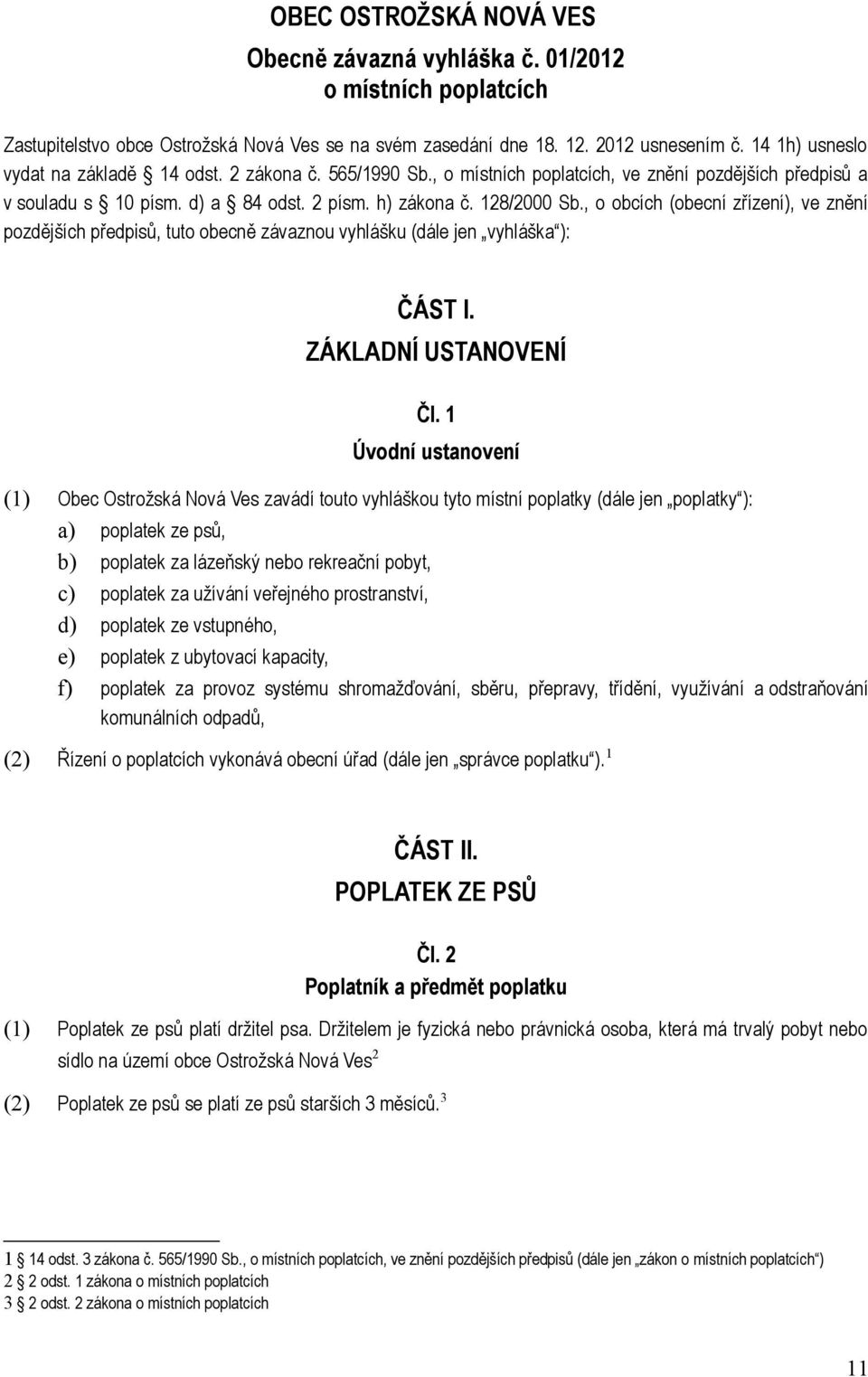 , o obcích (obecní zřízení), ve znění pozdějších předpisů, tuto obecně závaznou vyhlášku (dále jen vyhláška ): ČÁST I. ZÁKLADNÍ USTANOVENÍ Čl.