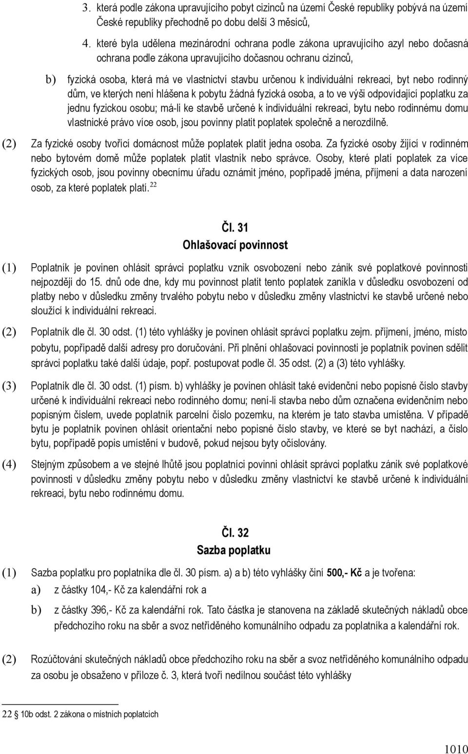 k individuální rekreaci, byt nebo rodinný dům, ve kterých není hlášena k pobytu žádná fyzická osoba, a to ve výši odpovídající poplatku za jednu fyzickou osobu; má-li ke stavbě určené k individuální