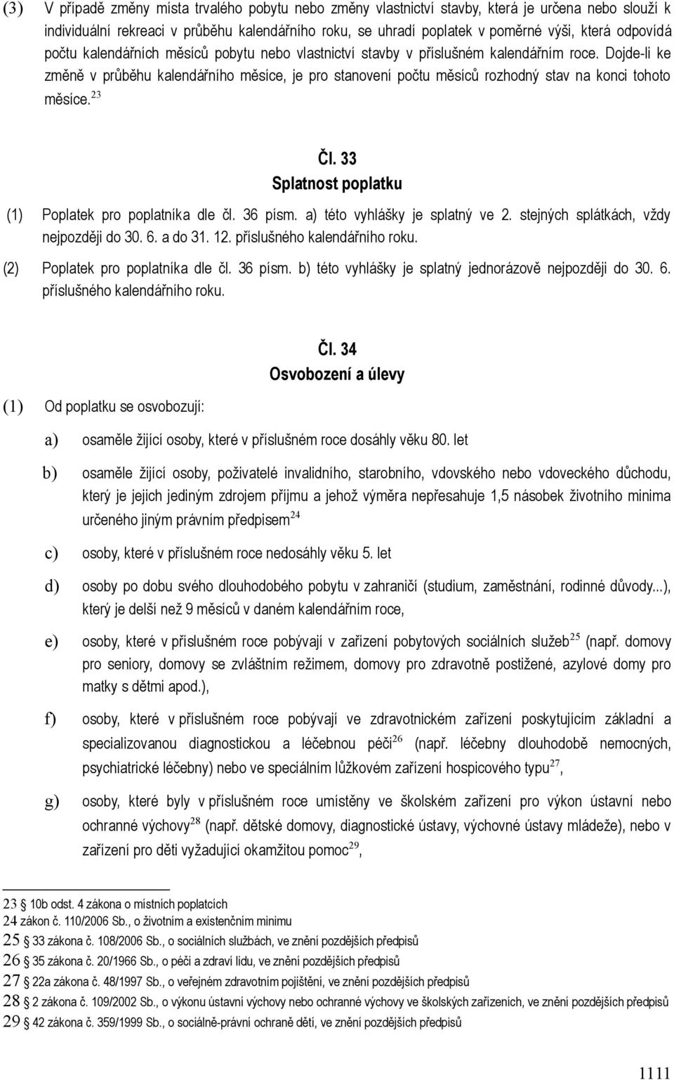 Dojde-li ke změně v průběhu kalendářního měsíce, je pro stanovení počtu měsíců rozhodný stav na konci tohoto měsíce. 23 Čl. 33 Splatnost poplatku (1) Poplatek pro poplatníka dle čl. 36 písm.