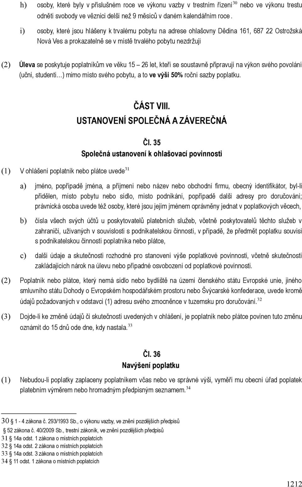 15 26 let, kteří se soustavně připravují na výkon svého povolání (učni, studenti ) mimo místo svého pobytu, a to ve výši 50% roční sazby poplatku. ČÁST VIII.