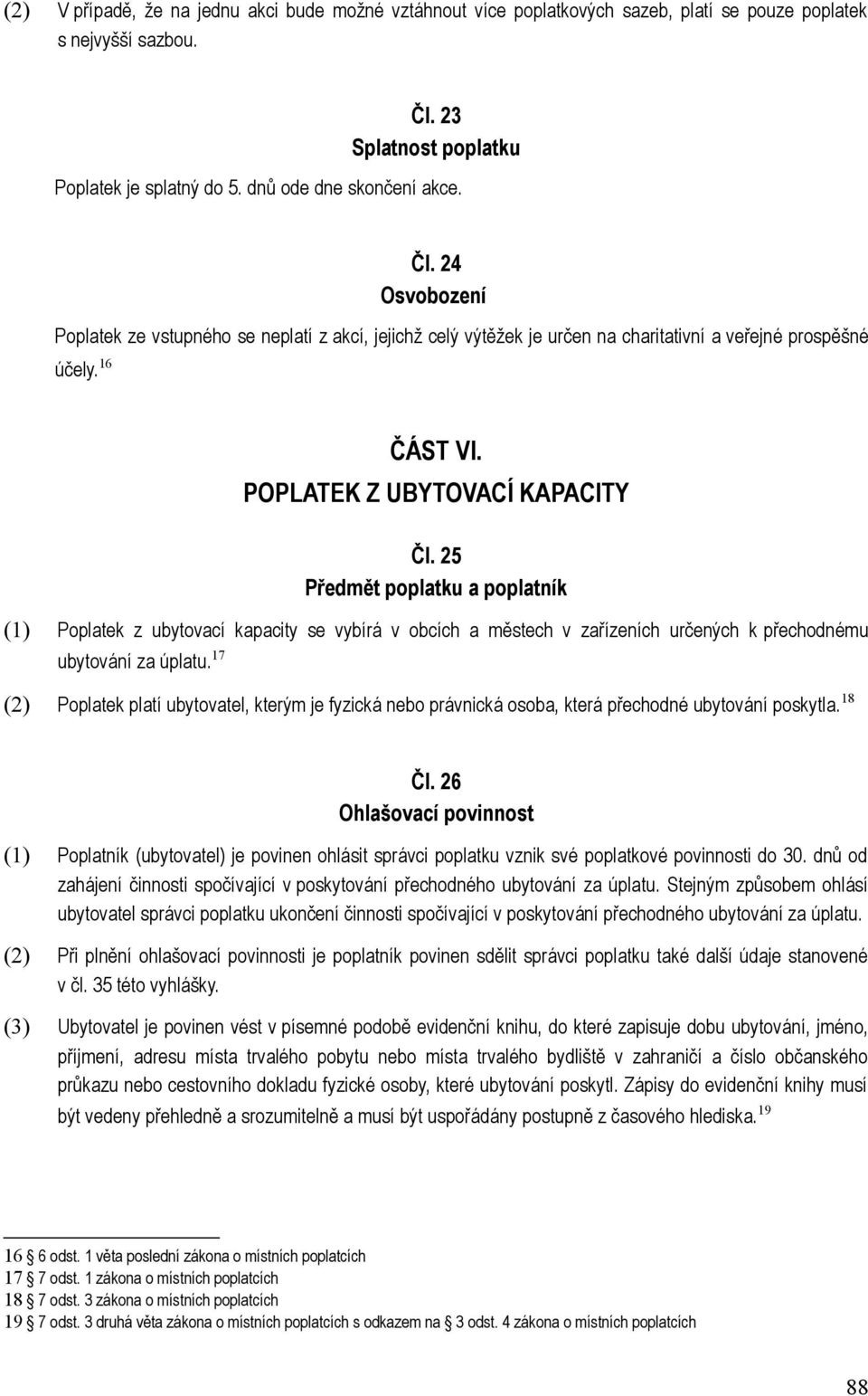 25 Předmět poplatku a poplatník (1) Poplatek z ubytovací kapacity se vybírá v obcích a městech v zařízeních určených k přechodnému ubytování za úplatu.