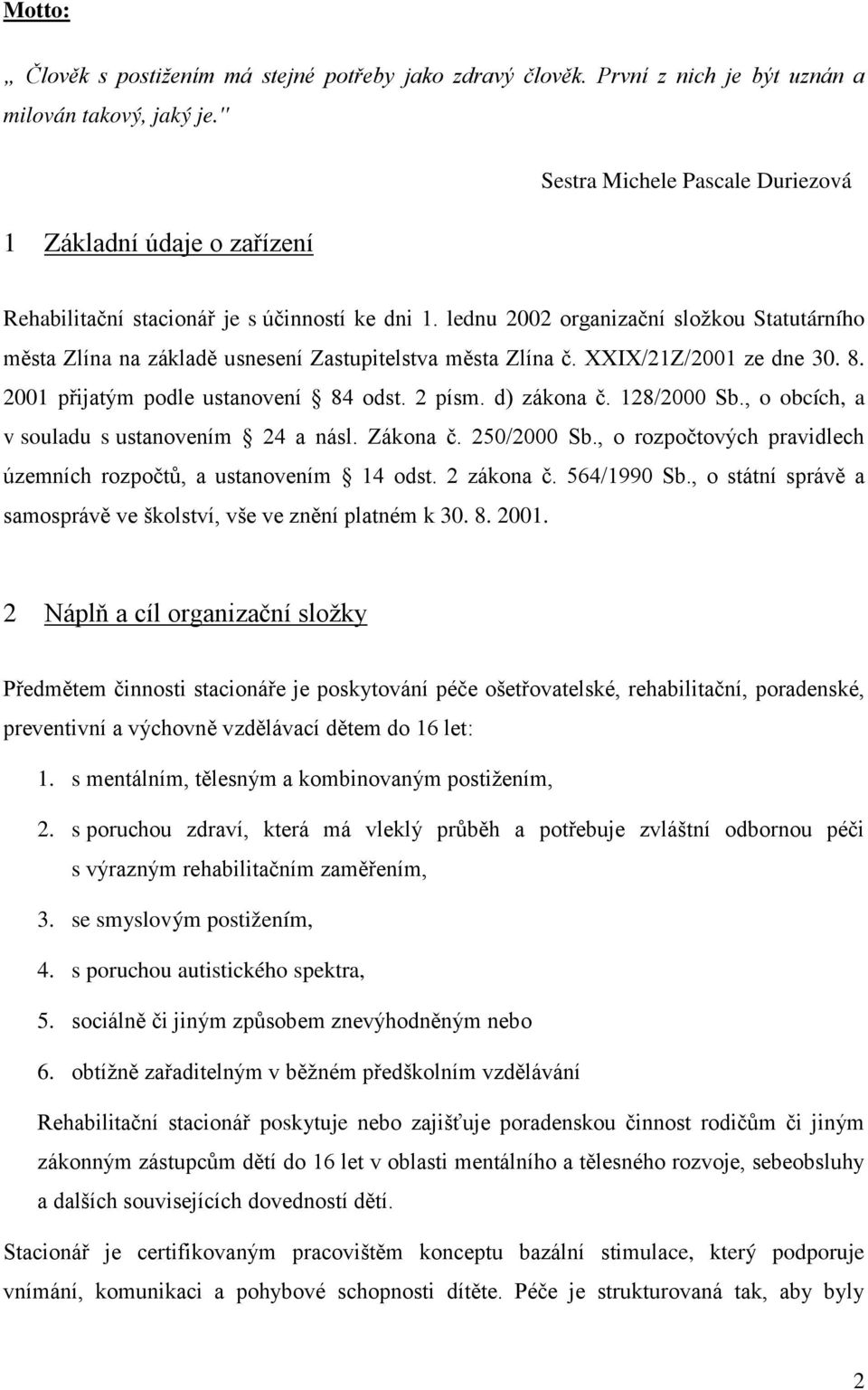 lednu 2002 organizační složkou Statutárního města Zlína na základě usnesení Zastupitelstva města Zlína č. XXIX/21Z/2001 ze dne 30. 8. 2001 přijatým podle ustanovení 84 odst. 2 písm. d) zákona č.