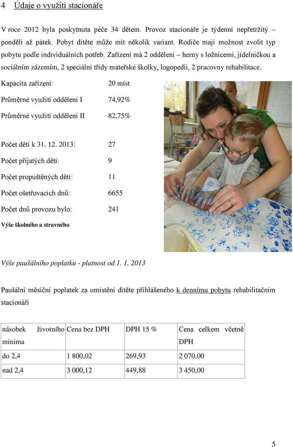 Zařízení má 2 oddělení herny s ložnicemi, jídelničkou a sociálním zázemím, 2 speciální třídy mateřské školky, logopedii, 2 pracovny rehabilitace.