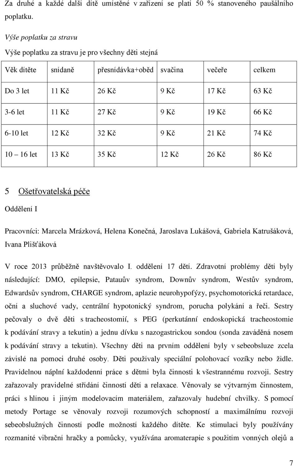 Kč 66 Kč 6-10 let 12 Kč 32 Kč 9 Kč 21 Kč 74 Kč 10 16 let 13 Kč 35 Kč 12 Kč 26 Kč 86 Kč 5 Ošetřovatelská péče Oddělení I Pracovníci: Marcela Mrázková, Helena Konečná, Jaroslava Lukášová, Gabriela