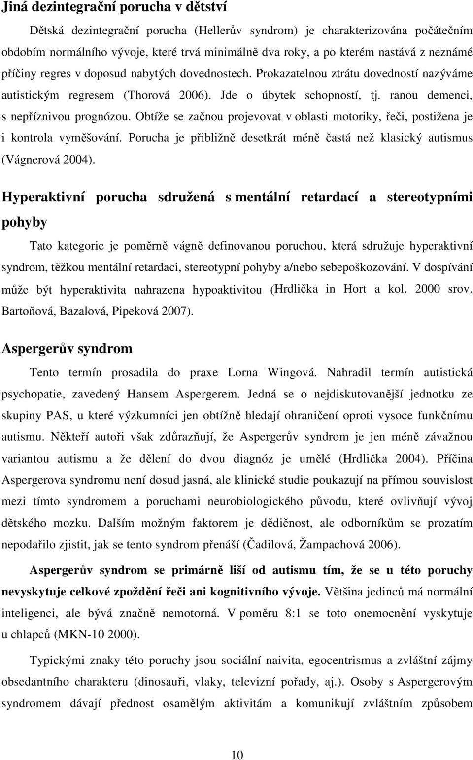 ranou demenci, s nepříznivou prognózou. Obtíže se začnou projevovat v oblasti motoriky, řeči, postižena je i kontrola vyměšování.