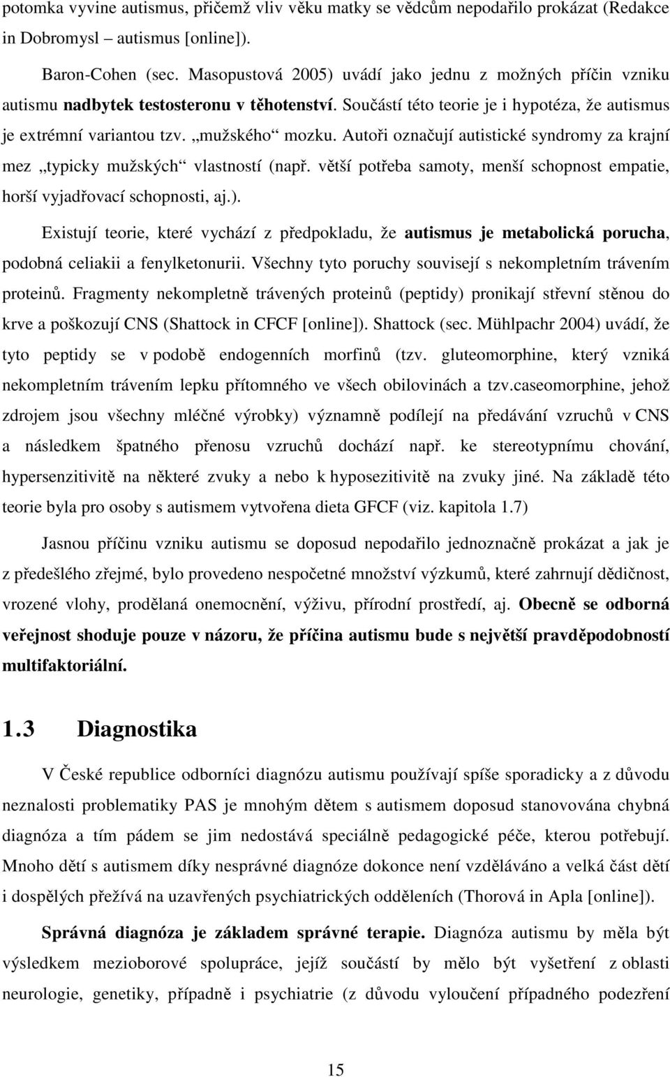 Autoři označují autistické syndromy za krajní mez typicky mužských vlastností (např. větší potřeba samoty, menší schopnost empatie, horší vyjadřovací schopnosti, aj.).