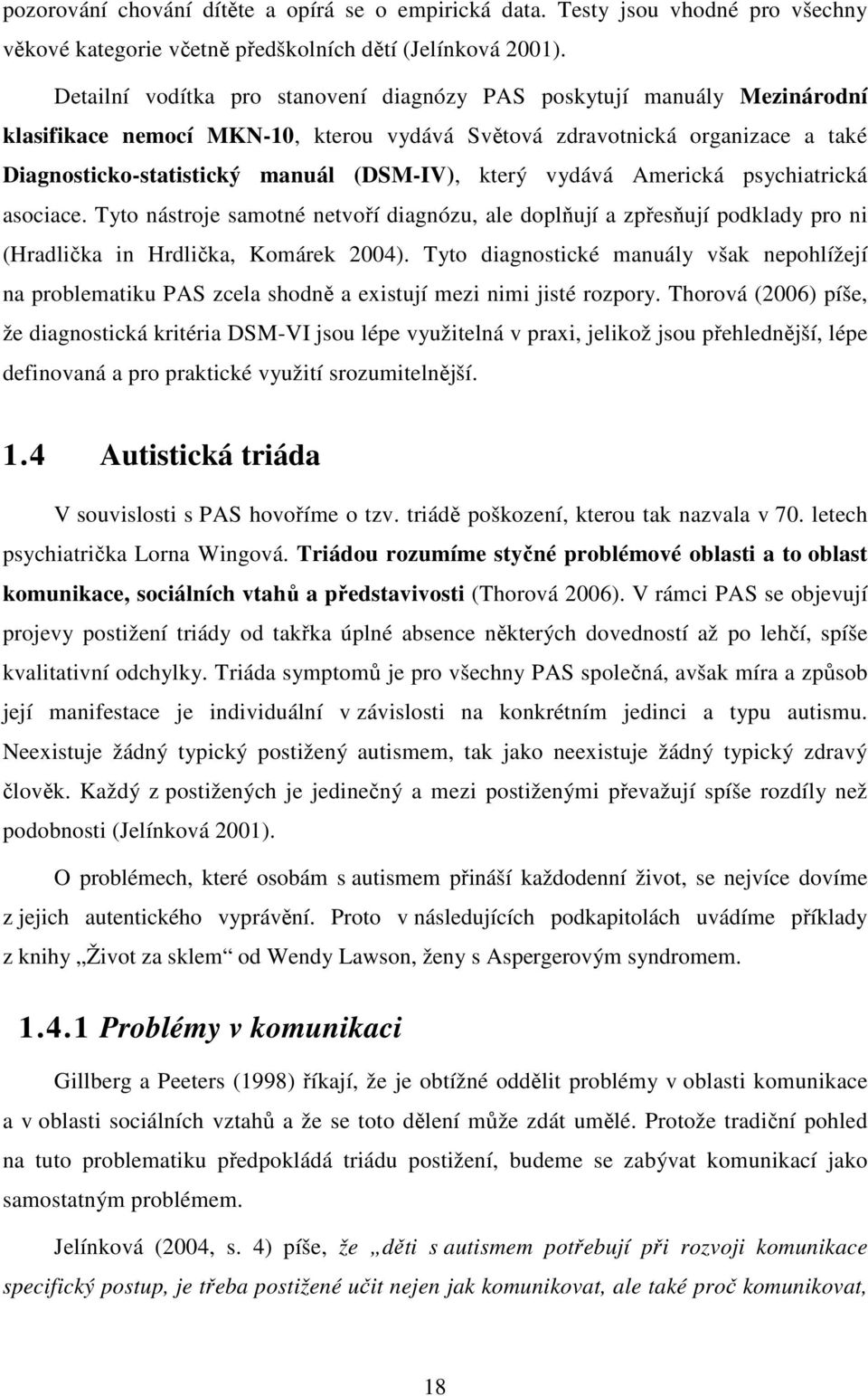 který vydává Americká psychiatrická asociace. Tyto nástroje samotné netvoří diagnózu, ale doplňují a zpřesňují podklady pro ni (Hradlička in Hrdlička, Komárek 2004).