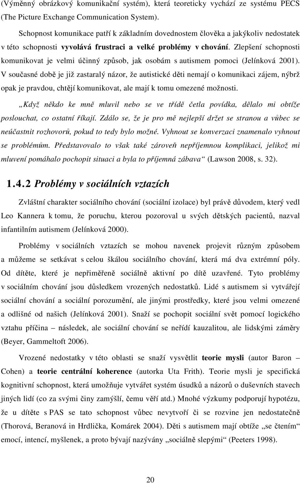 Zlepšení schopnosti komunikovat je velmi účinný způsob, jak osobám s autismem pomoci (Jelínková 2001).