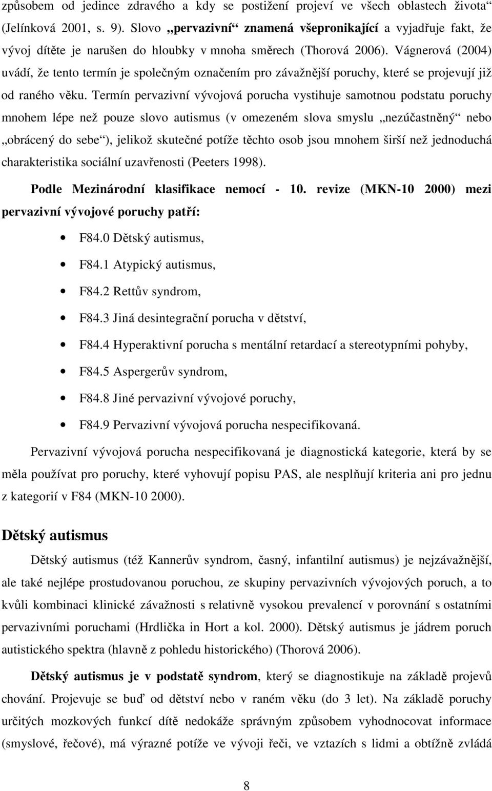 Vágnerová (2004) uvádí, že tento termín je společným označením pro závažnější poruchy, které se projevují již od raného věku.