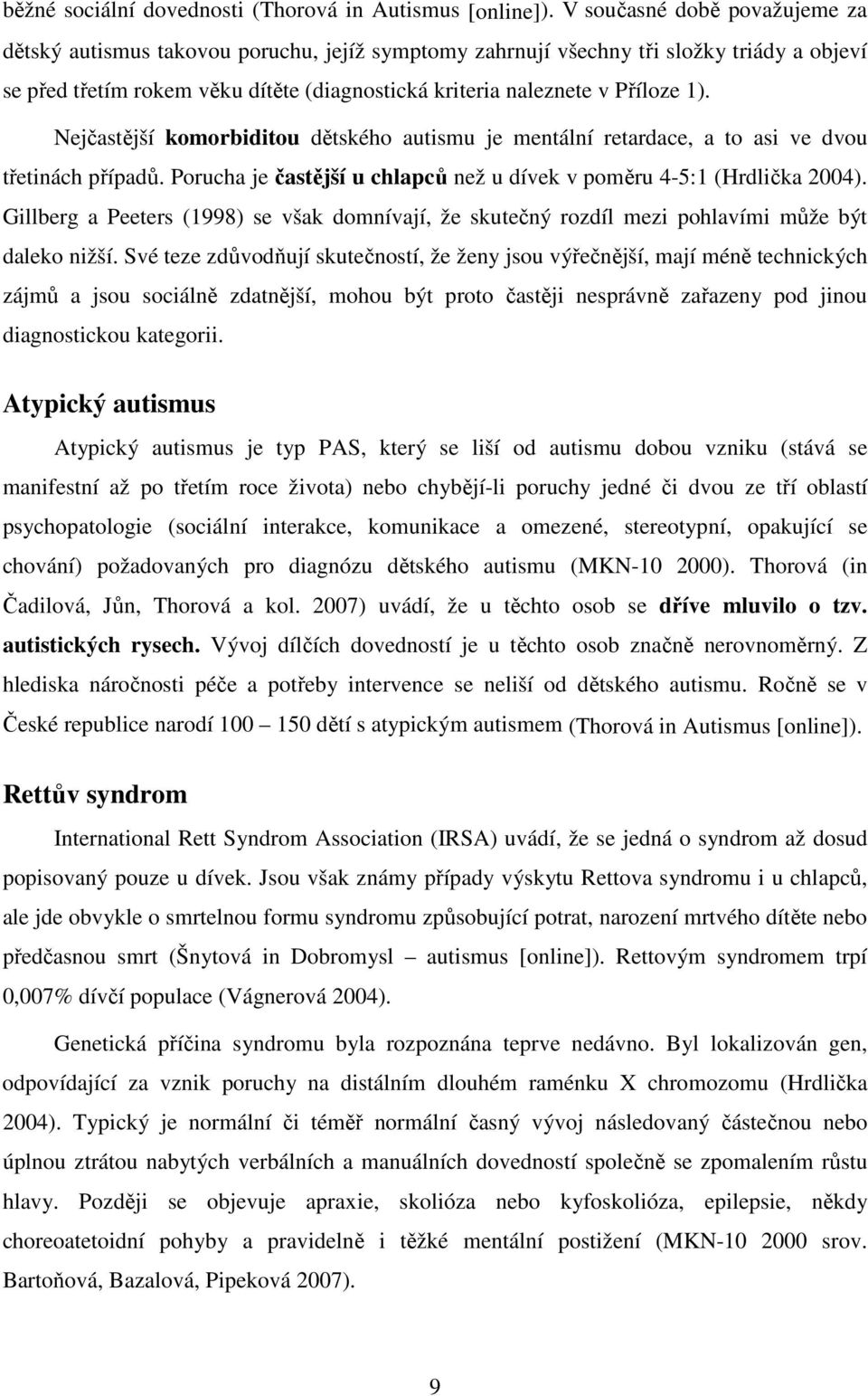 1). Nejčastější komorbiditou dětského autismu je mentální retardace, a to asi ve dvou třetinách případů. Porucha je častější u chlapců než u dívek v poměru 4-5:1 (Hrdlička 2004).