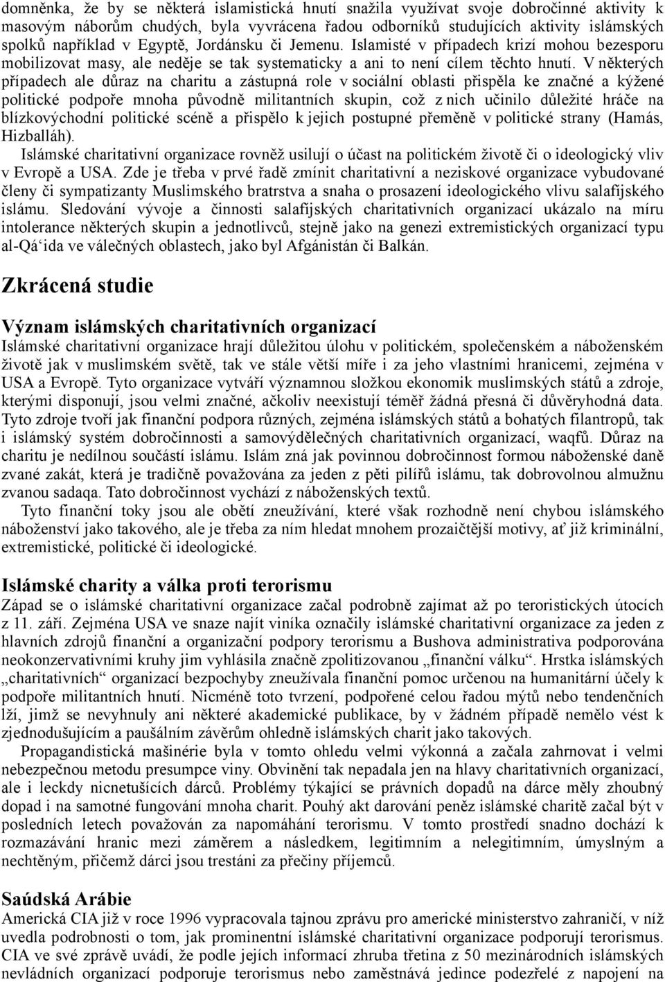 V některých případech ale důraz na charitu a zástupná role v sociální oblasti přispěla ke značné a kýžené politické podpoře mnoha původně militantních skupin, což z nich učinilo důležité hráče na