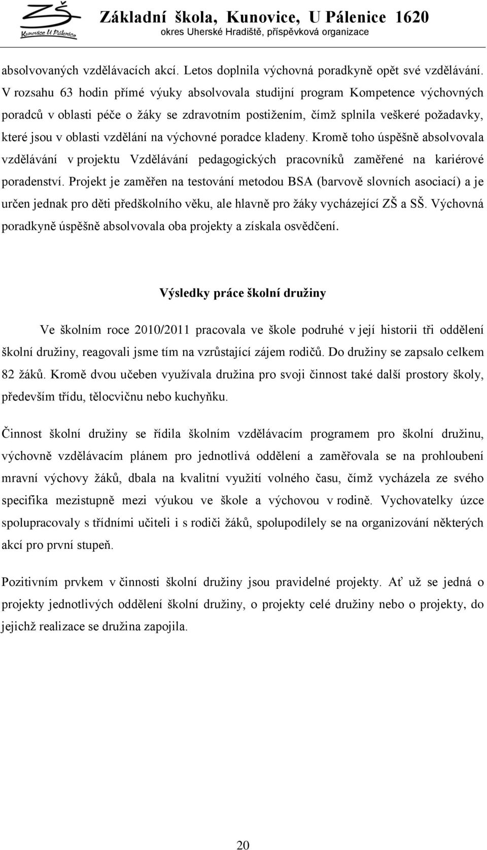 na výchovné poradce kladeny. Kromě toho úspěšně absolvovala vzdělávání v projektu Vzdělávání pedagogických pracovníků zaměřené na kariérové poradenství.