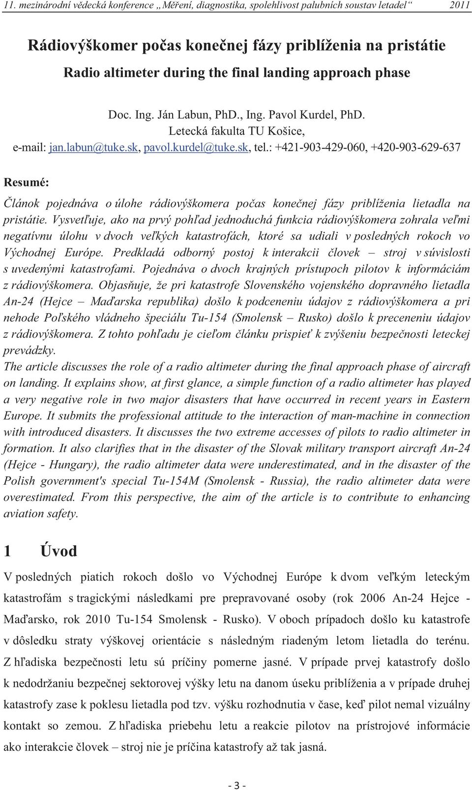 : +421-903-429-060, +420-903-629-637 Resumé: Článok pojednáva o úlohe rádiovýškomera počas konečnej fázy priblíženia lietadla na pristátie.