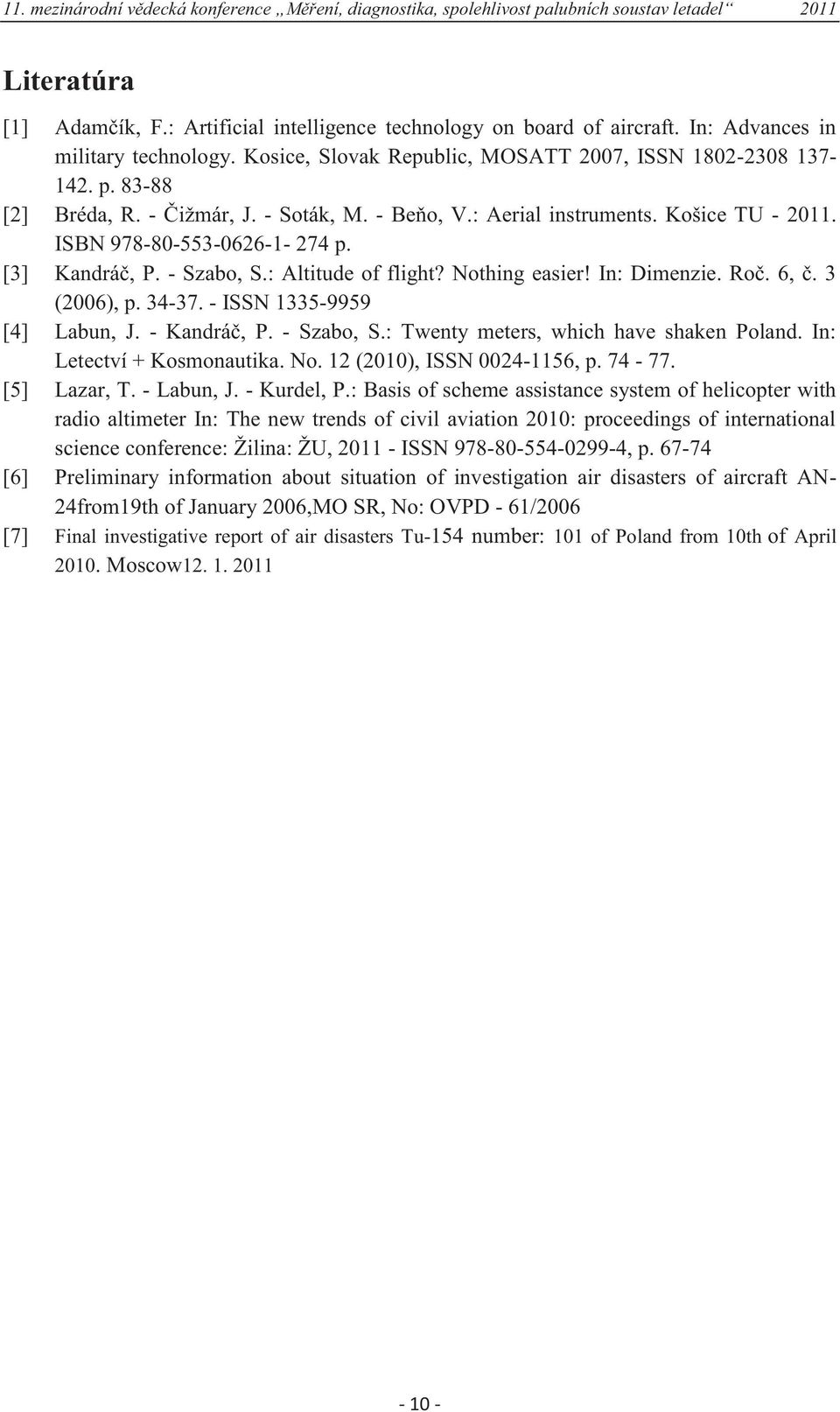 In: Dimenzie. Roč. 6, č. 3 (2006), p. 34-37. - ISSN 1335-9959 [4] Labun, J. - Kandráč, P. - Szabo, S.: Twenty meters, which have shaken Poland. In: Letectví + Kosmonautika. No.