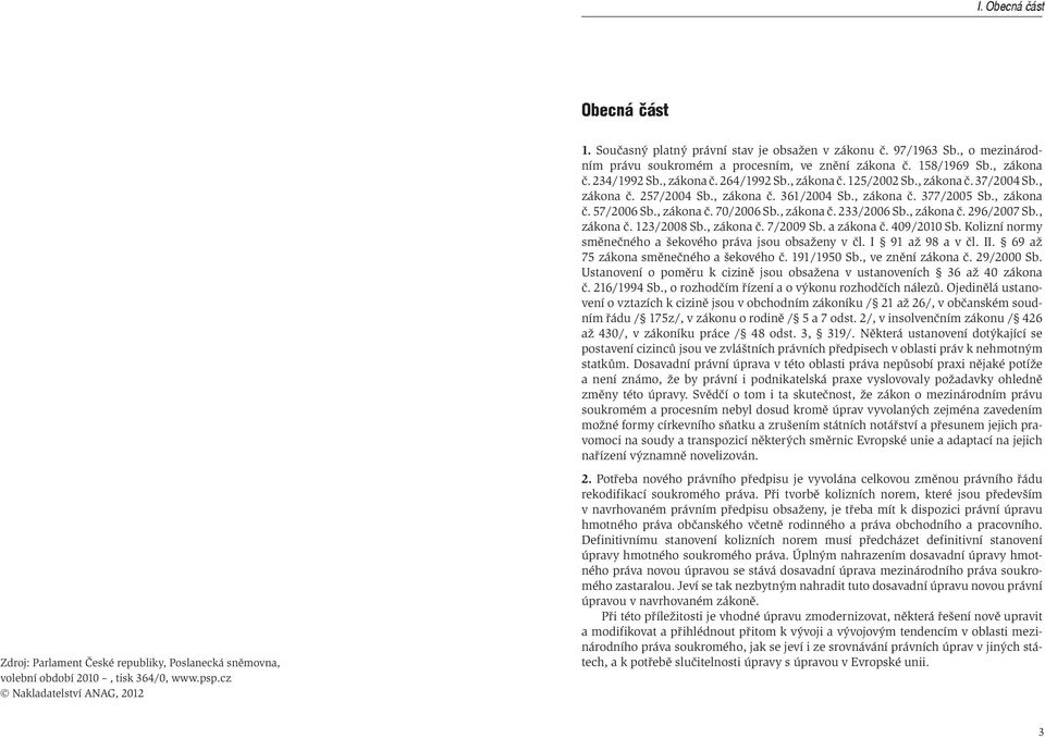 , zákona č. 37/2004 Sb., zákona č. 257/2004 Sb., zákona č. 361/2004 Sb., zákona č. 377/2005 Sb., zákona č. 57/2006 Sb., zákona č. 70/2006 Sb., zákona č. 233/2006 Sb., zákona č. 296/2007 Sb., zákona č. 123/2008 Sb.