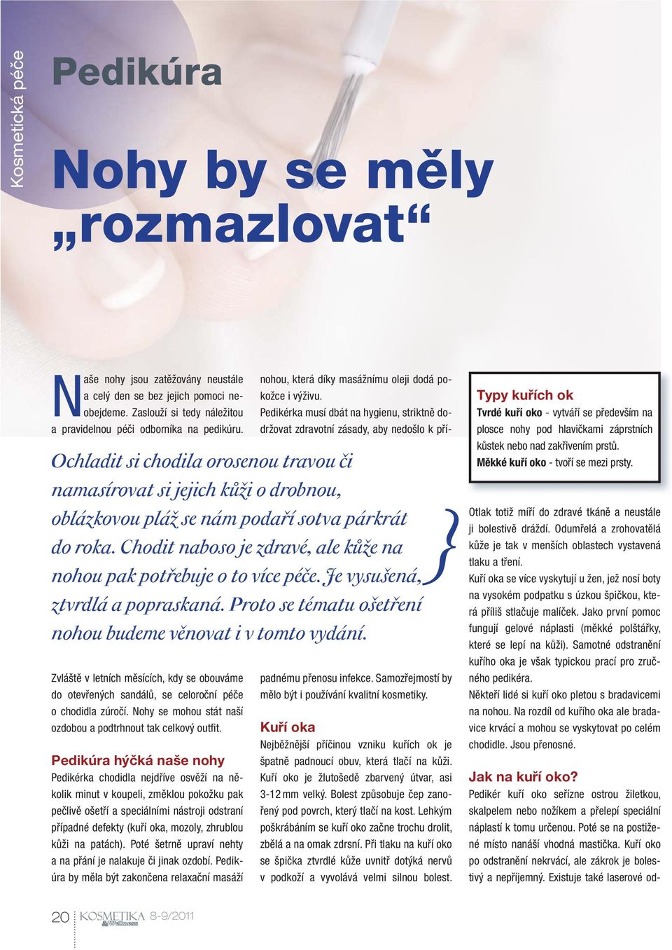 Pedikúra hýčká naše nohy Pedikérka chodidla nejdříve osvěží na několik minut v koupeli, změklou pokožku pak pečlivě ošetří a speciálními nástroji odstraní případné defekty (kuří oka, mozoly, zhrublou