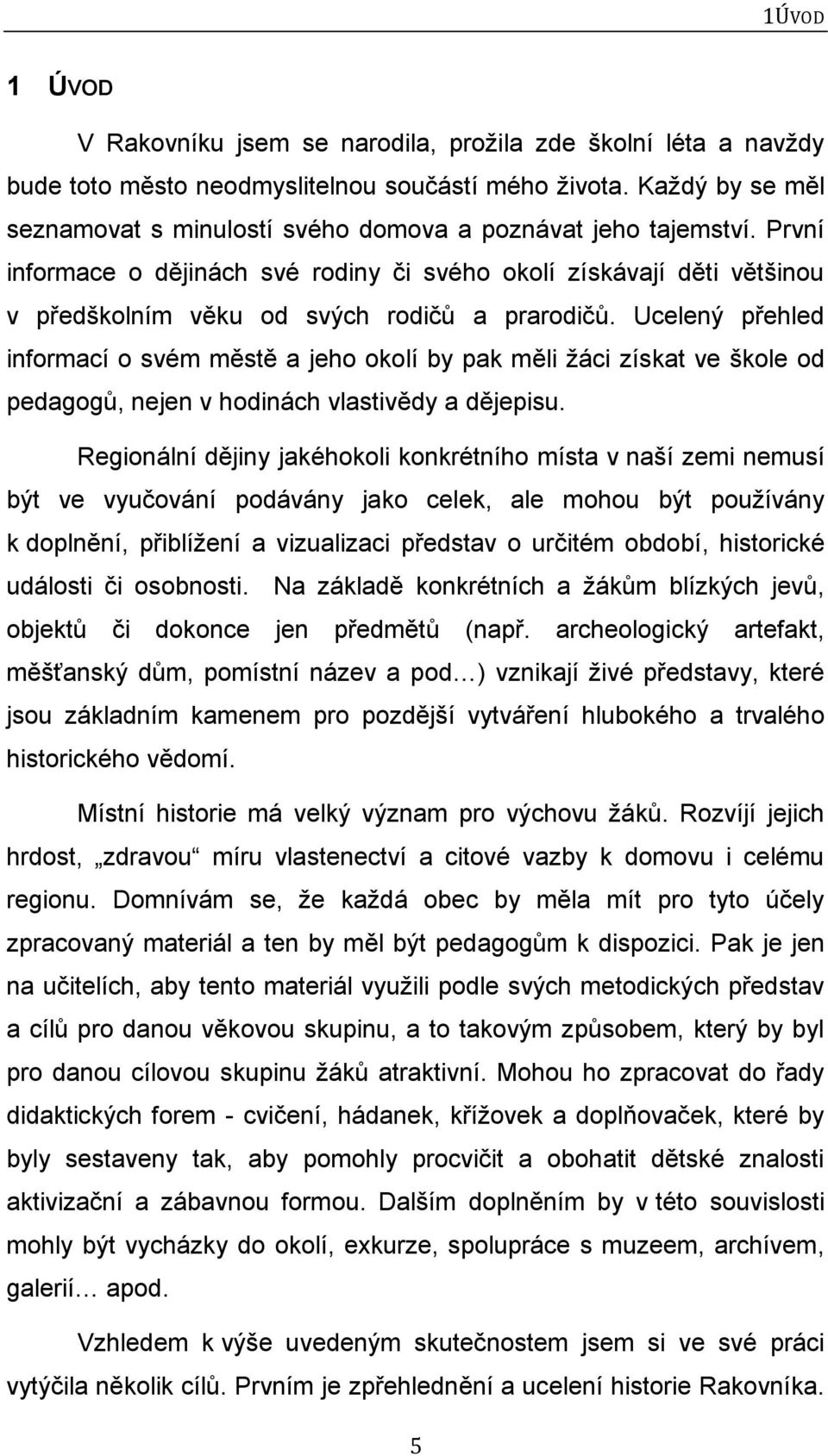 První informace o dějinách své rodiny či svého okolí získávají děti většinou v předškolním věku od svých rodičů a prarodičů.