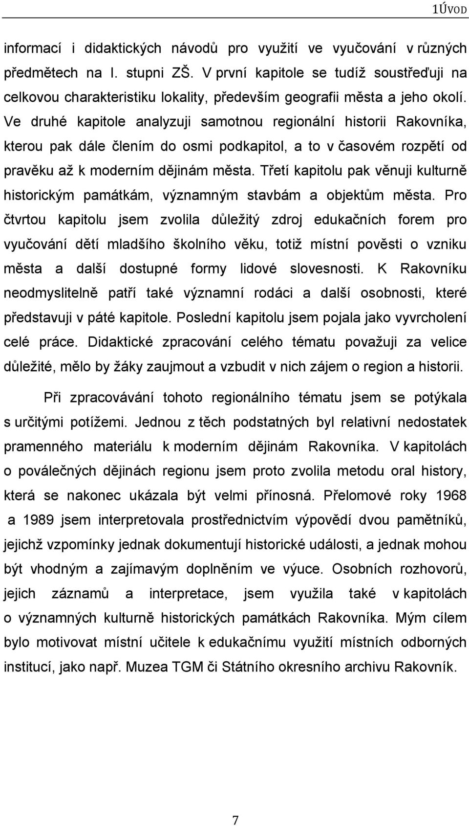 Ve druhé kapitole analyzuji samotnou regionální historii Rakovníka, kterou pak dále člením do osmi podkapitol, a to v časovém rozpětí od pravěku až k moderním dějinám města.