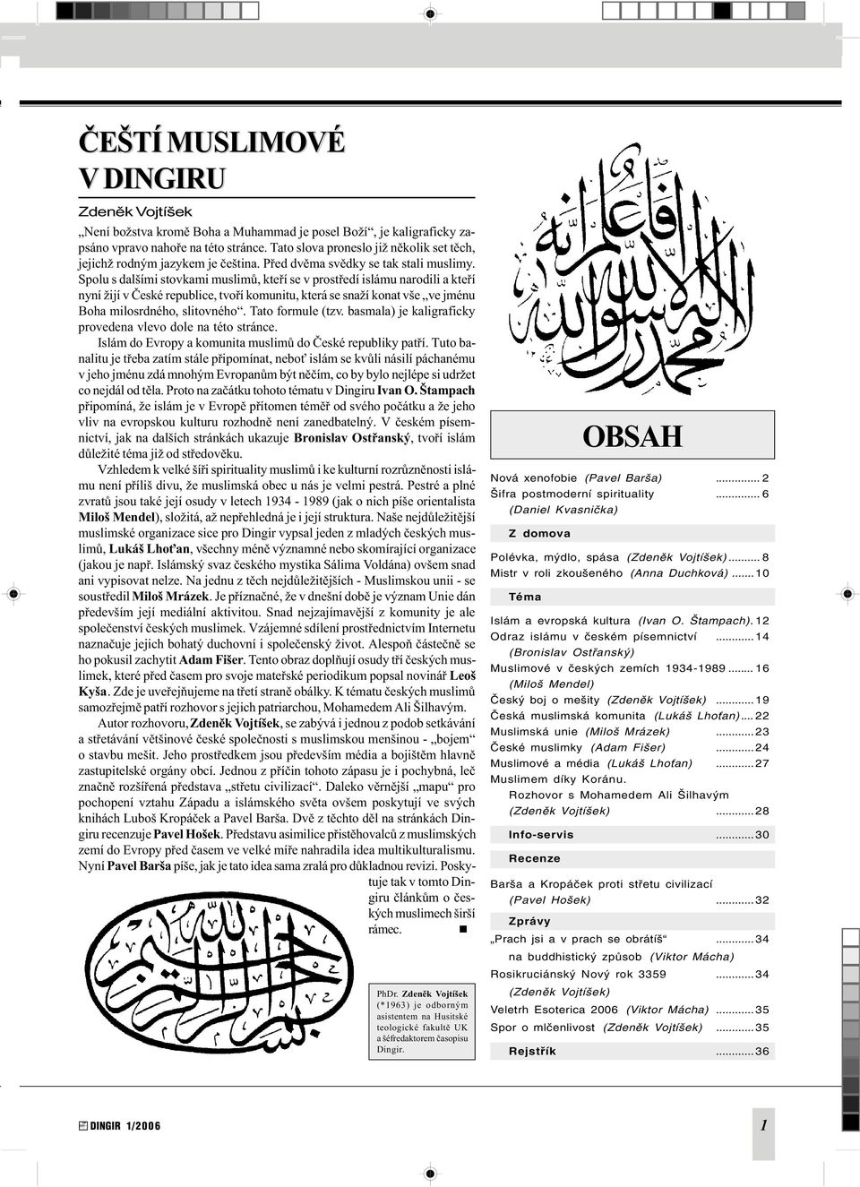 Spolu s dalšími stovkami muslimù, kteøí se v prostøedí islámu narodili a kteøí nyní žijí v Èeské republice, tvoøí komunitu, která se snaží konat vše ve jménu Boha milosrdného, slitovného.