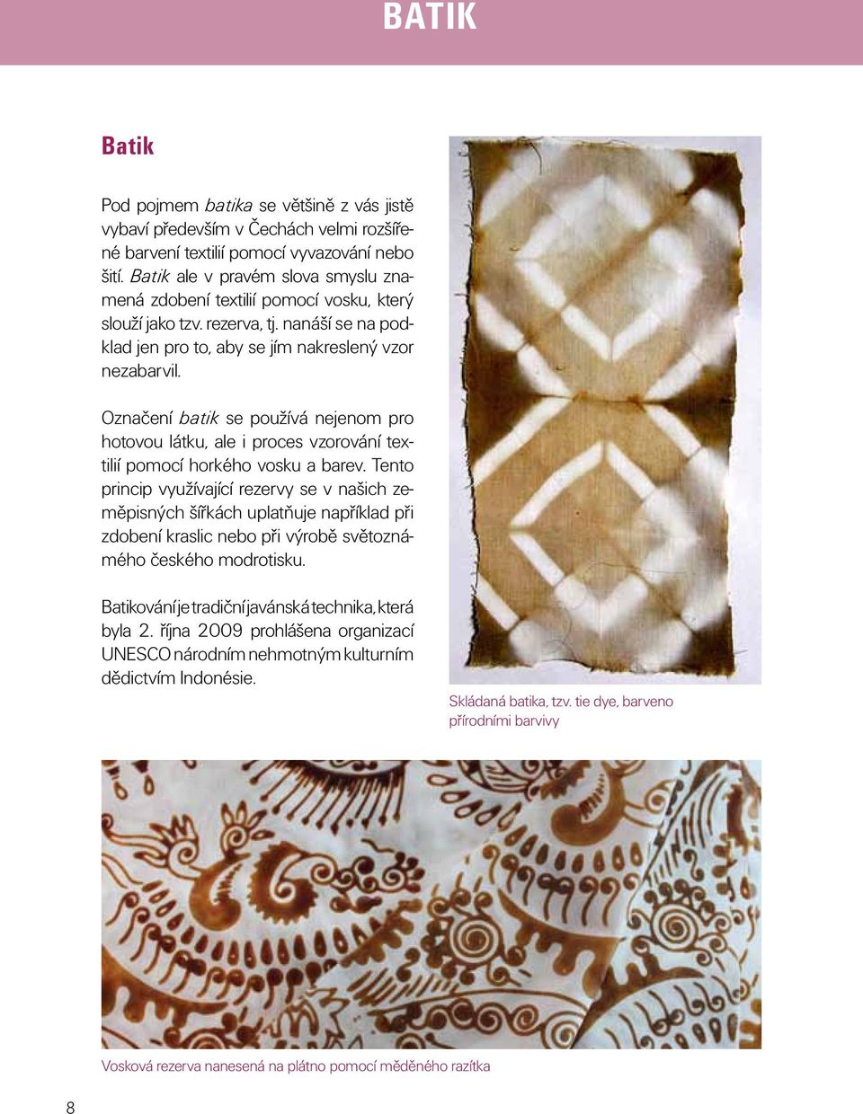 Označení batik se používá nejenom pro hotovou látku, ale i proces vzorování textilií pomocí horkého vosku a barev.