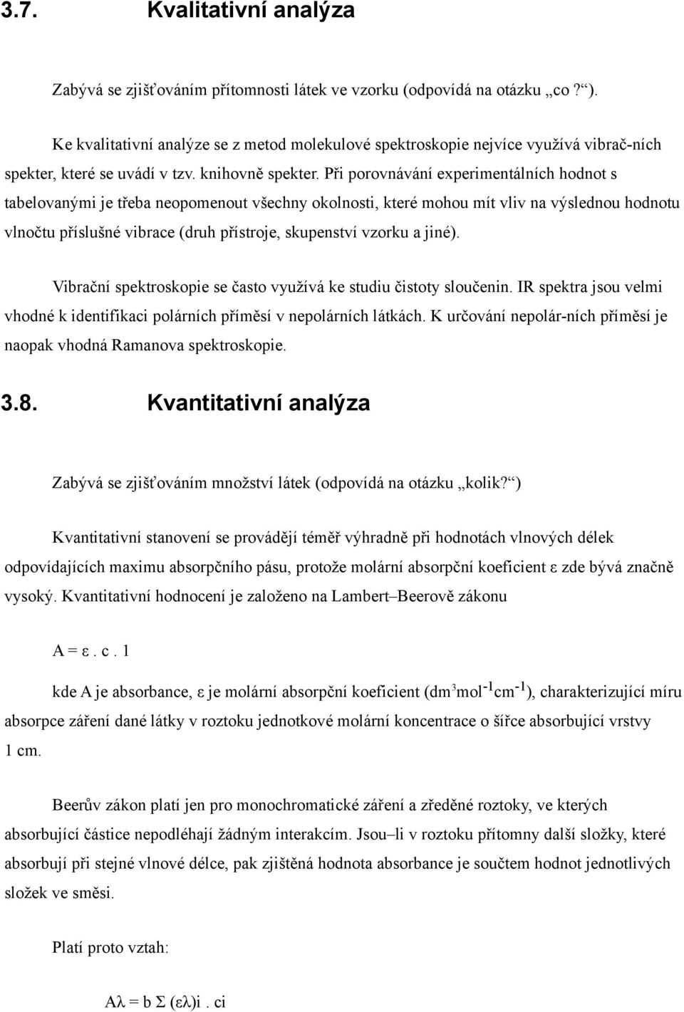 Při porovnávání experimentálních hodnot s tabelovanými je třeba neopomenout všechny okolnosti, které mohou mít vliv na výslednou hodnotu vlnočtu příslušné vibrace (druh přístroje, skupenství vzorku a