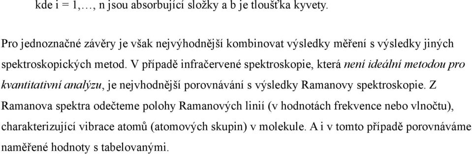 V případě infračervené spektroskopie, která není ideální metodou pro kvantitativní analýzu, je nejvhodnější porovnávání s výsledky