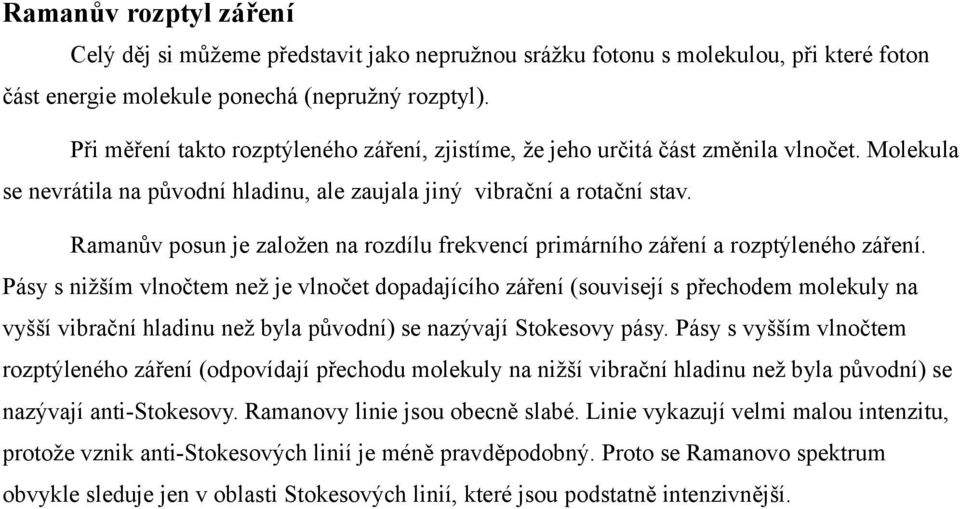 Ramanův posun je založen na rozdílu frekvencí primárního záření a rozptýleného záření.