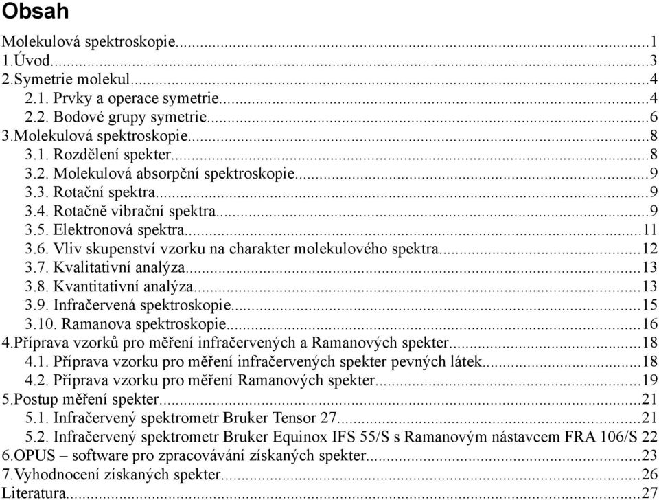 Kvantitativní analýza...13 3.9. Infračervená spektroskopie...15 3.10. Ramanova spektroskopie...16 4.Příprava vzorků pro měření infračervených a Ramanových spekter...18 4.1. Příprava vzorku pro měření infračervených spekter pevných látek.