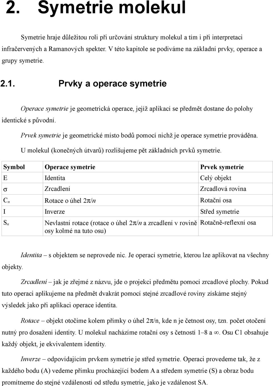 Prvky a operace symetrie Operace symetrie je geometrická operace, jejíž aplikací se předmět dostane do polohy identické s původní.