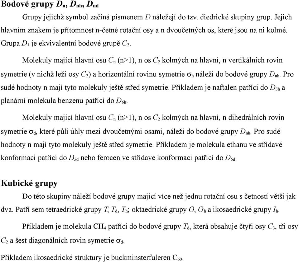 Molekuly mající hlavní osu C n (n>1), n os C 2 kolmých na hlavní, n vertikálních rovin symetrie (v nichž leží osy C 2 ) a horizontální rovinu symetrie σ h náleží do bodové grupy D nh.