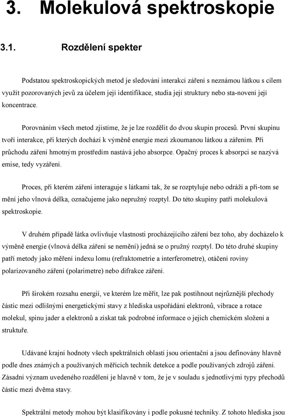 její koncentrace. Porovnáním všech metod zjistíme, že je lze rozdělit do dvou skupin procesů. První skupinu tvoří interakce, při kterých dochází k výměně energie mezi zkoumanou látkou a zářením.