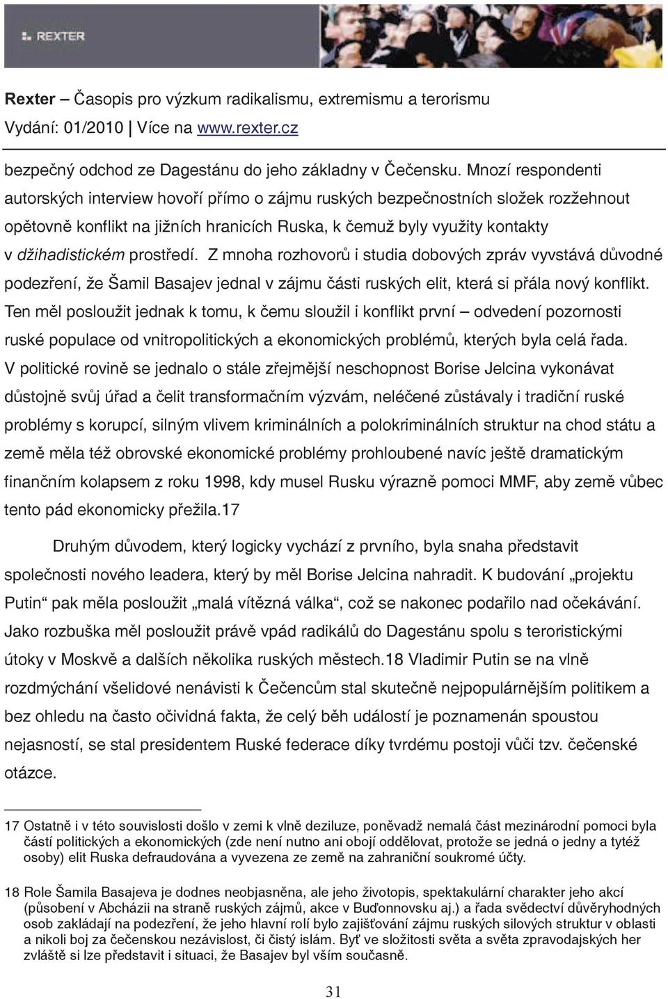 Z mnoha rozhovor i studia dobových zpráv vyvstává dvodné podezení, že Šamil Basajev jednal v zájmu ásti ruských elit, která si pála nový konflikt.