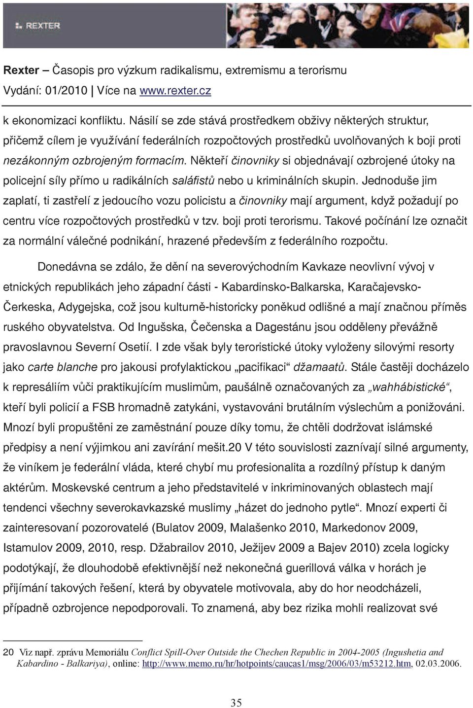 Jednoduše jim zaplatí, ti zastelí z jedoucího vozu policistu a inovniky mají argument, když požadují po centru více rozpotových prostedk v tzv. boji proti terorismu.