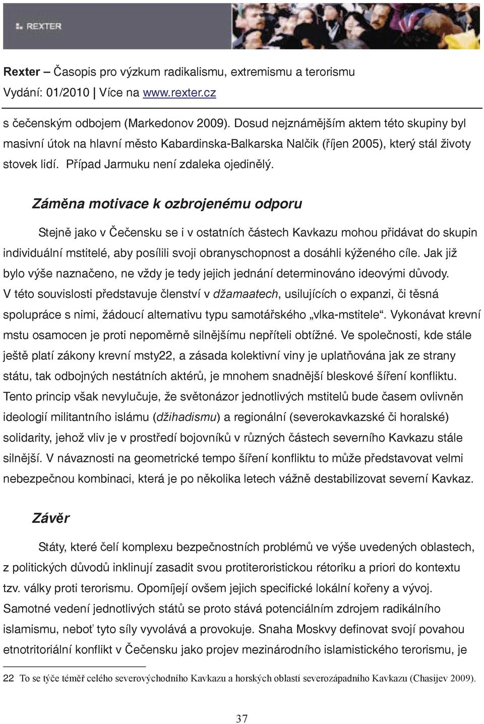 Zámna motivace k ozbrojenému odporu Stejn jako v eensku se i v ostatních ástech Kavkazu mohou pidávat do skupin individuální mstitelé, aby posílili svoji obranyschopnost a dosáhli kýženého cíle.