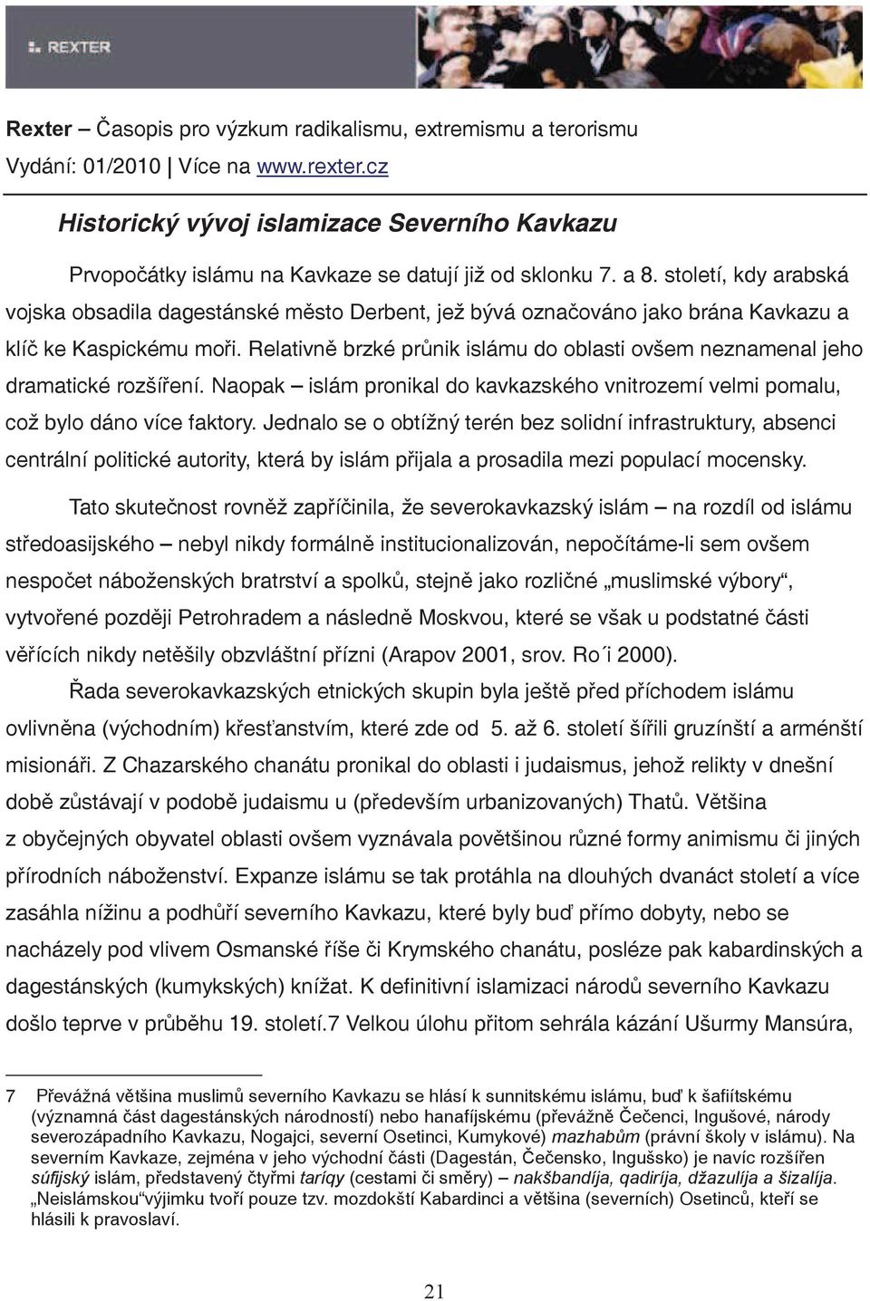 Relativn brzké prnik islámu do oblasti ovšem neznamenal jeho dramatické rozšíení. Naopak islám pronikal do kavkazského vnitrozemí velmi pomalu, což bylo dáno více faktory.