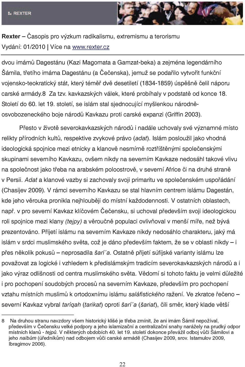 století, se islám stal sjednocující myšlenkou národnosvobozeneckého boje národ Kavkazu proti carské expanzi (Griffin 2003).