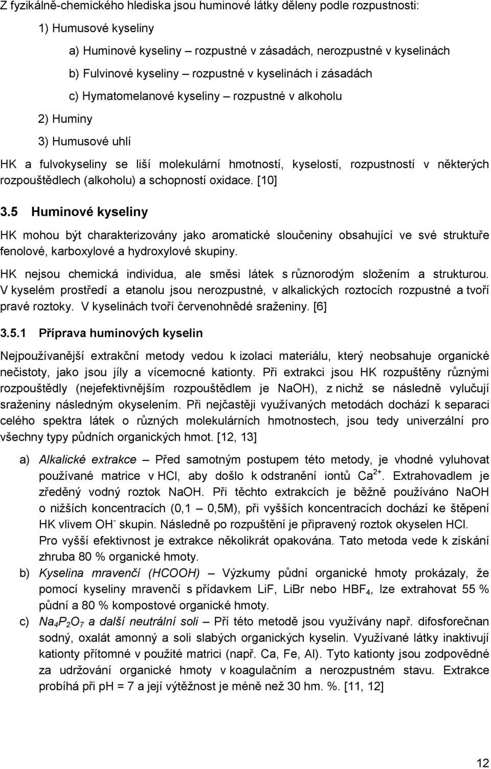 (alkoholu) a schopností oxidace. [10] 3.5 Huminové kyseliny HK mohou být charakterizovány jako aromatické sloučeniny obsahující ve své struktuře fenolové, karboxylové a hydroxylové skupiny.