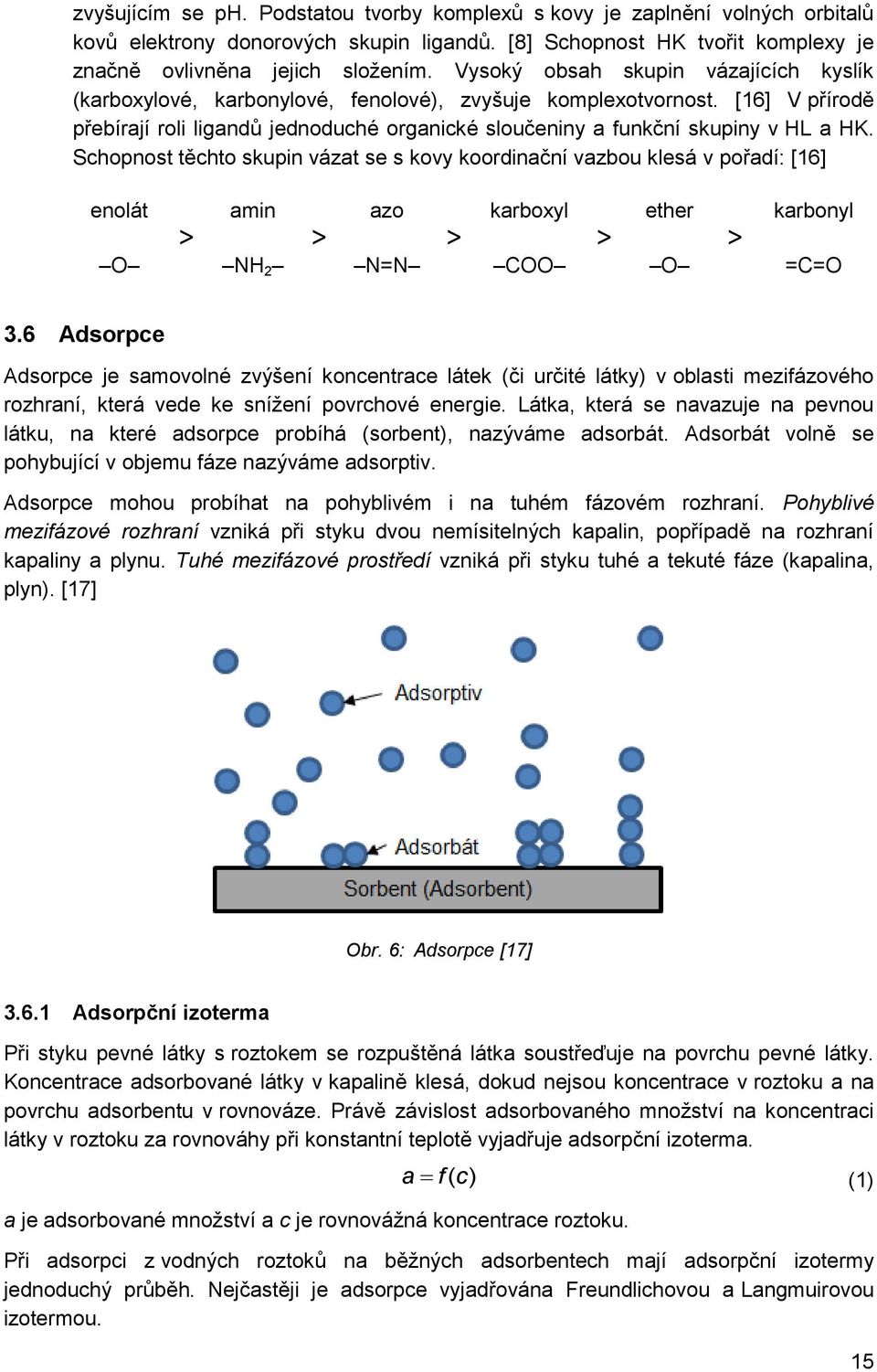 Schopnost těchto skupin vázat se s kovy koordinační vazbou klesá v pořadí: [16] enolát > amin > azo > karboxyl > ether > karbonyl O NH 2 N=N COO O =C=O 3.