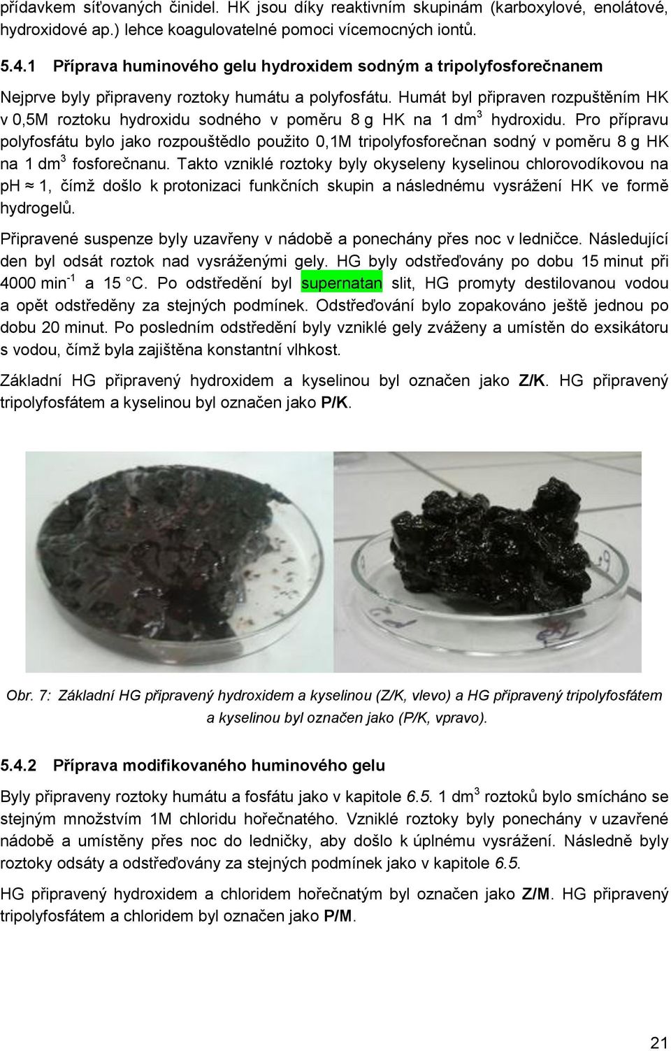 Humát byl připraven rozpuštěním HK v 0,5M roztoku hydroxidu sodného v poměru 8 g HK na 1 dm 3 hydroxidu.