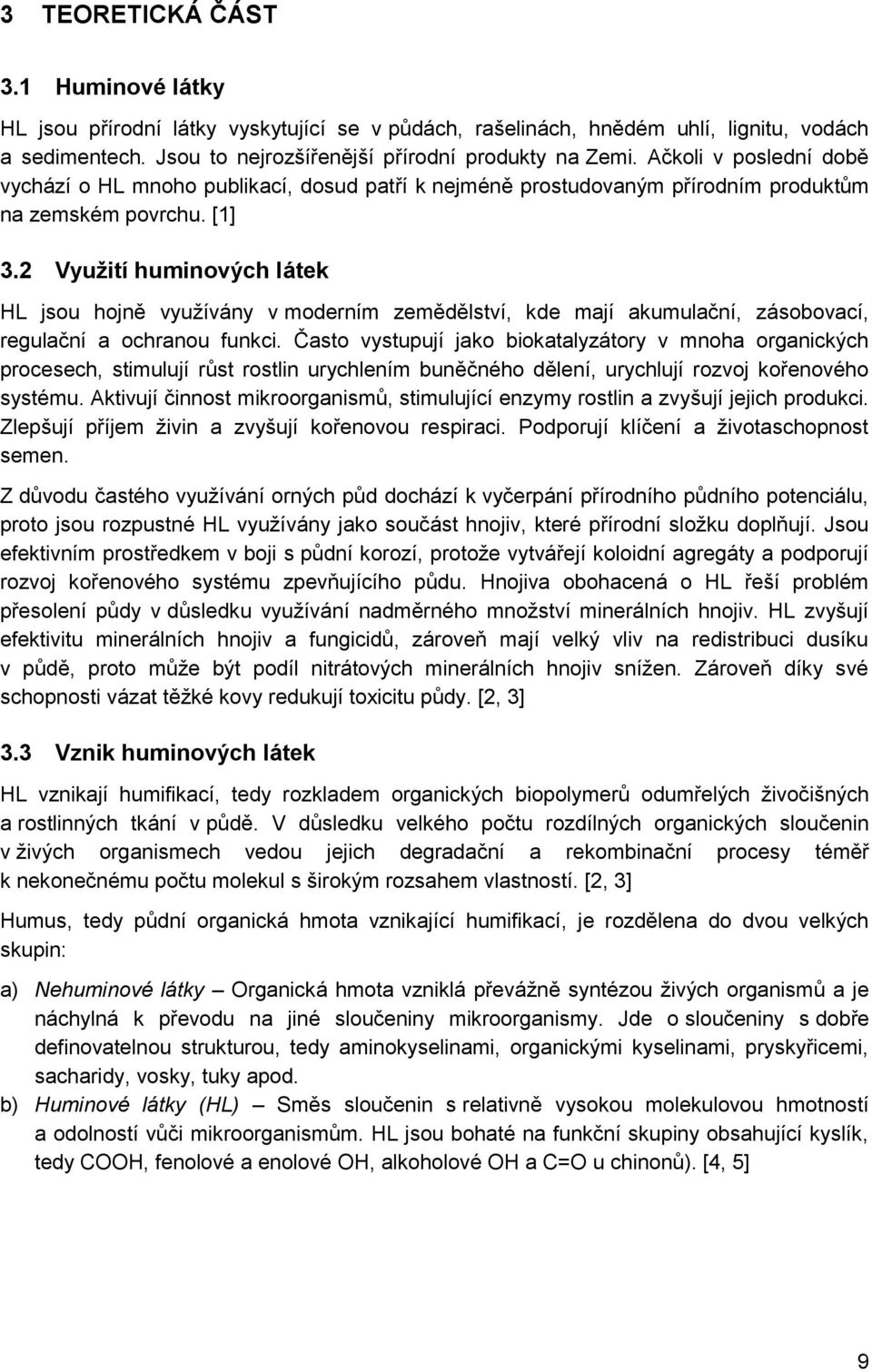 2 Vyuţití huminových látek HL jsou hojně vyuţívány v moderním zemědělství, kde mají akumulační, zásobovací, regulační a ochranou funkci.