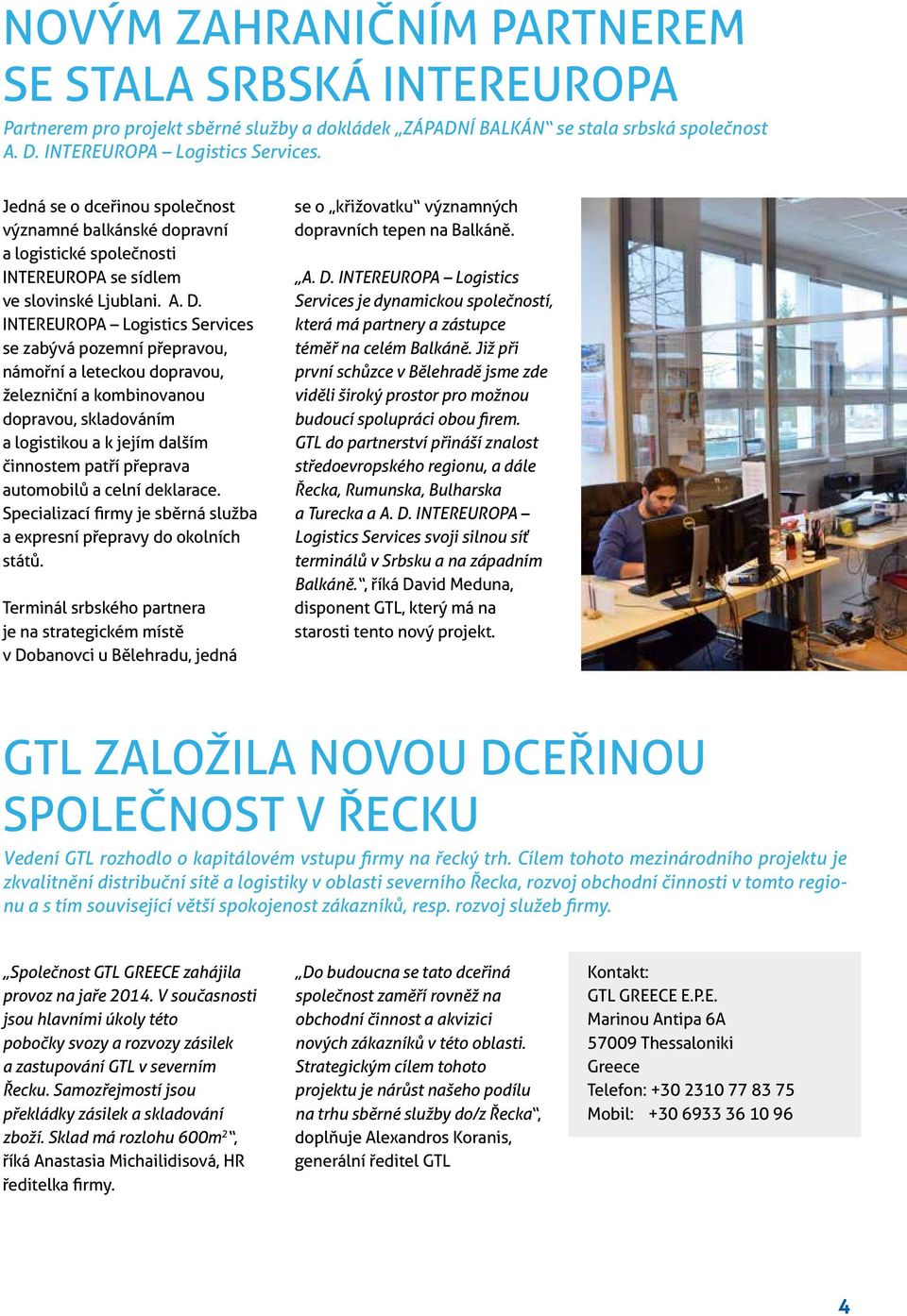 INTEREUROPA Logistics Services se zabývá pozemní přepravou, námořní a leteckou dopravou, železniční a kombinovanou dopravou, skladováním a logistikou a k jejím dalším činnostem patří přeprava