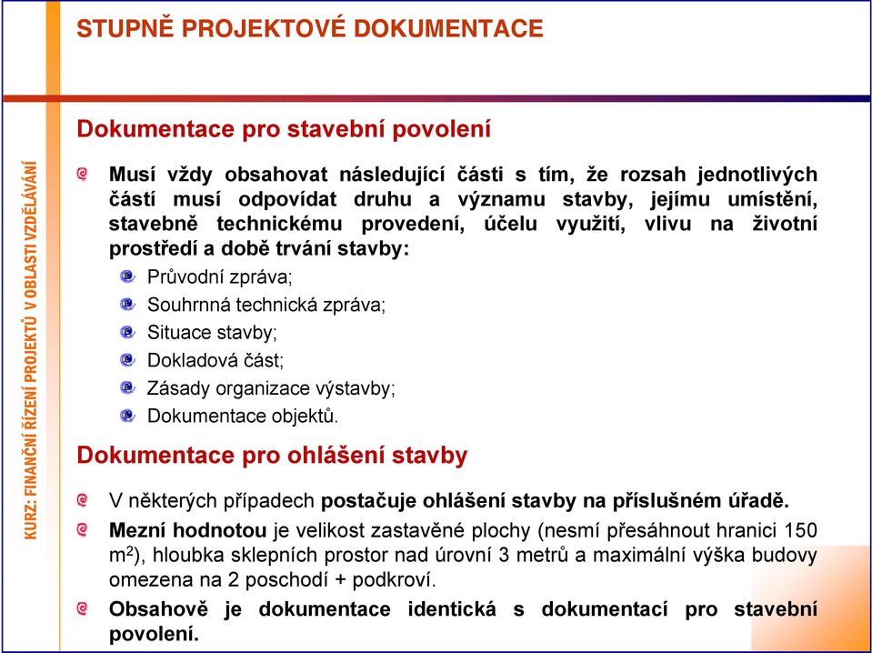 výstavby; Dokumentace objektů. Dokumentace pro ohlášení stavby V některých případech postačuje ohlášení stavby na příslušném úřadě.