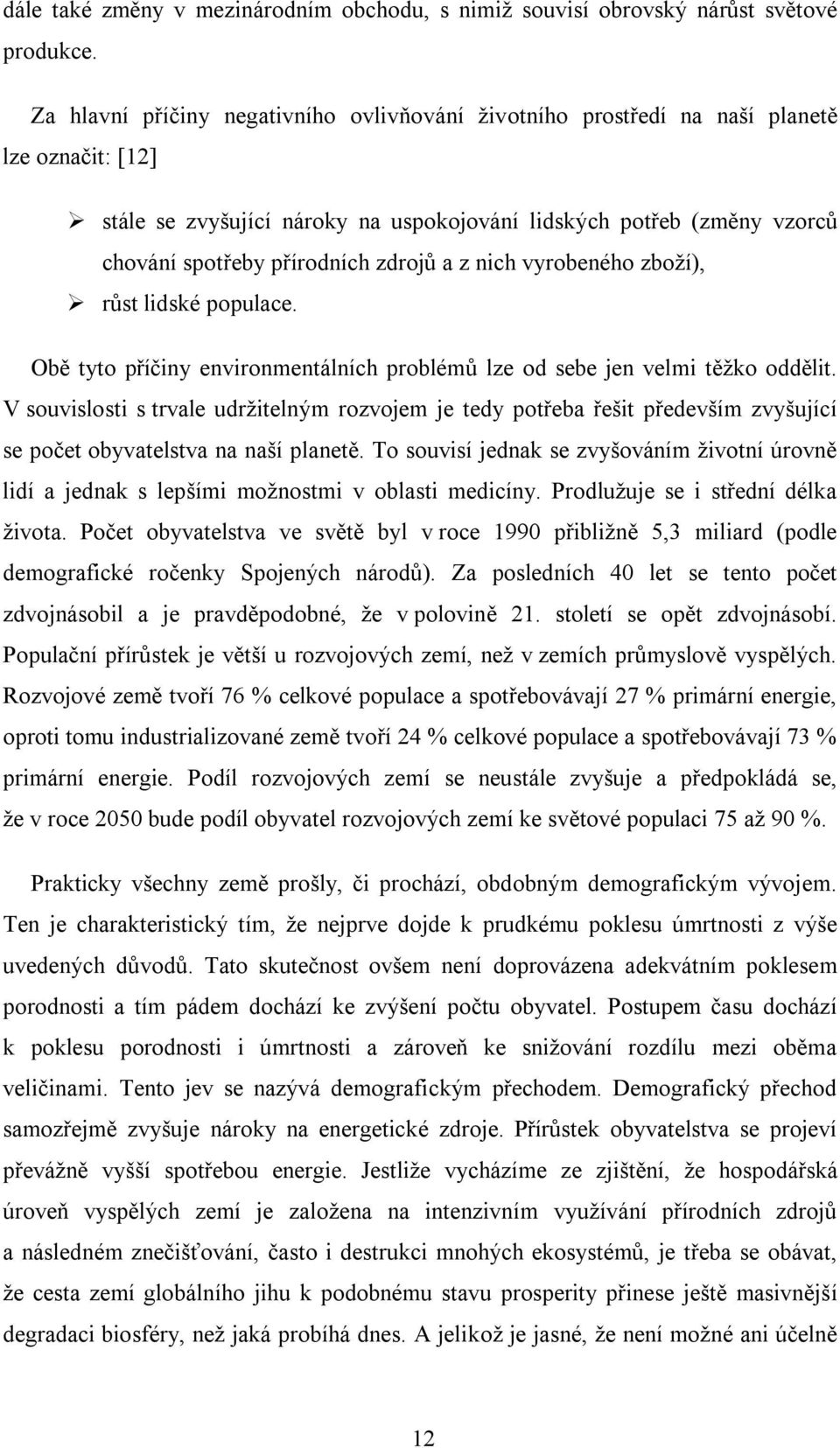 zdrojů a z nich vyrobeného zboží), růst lidské populace. Obě tyto příčiny environmentálních problémů lze od sebe jen velmi těžko oddělit.