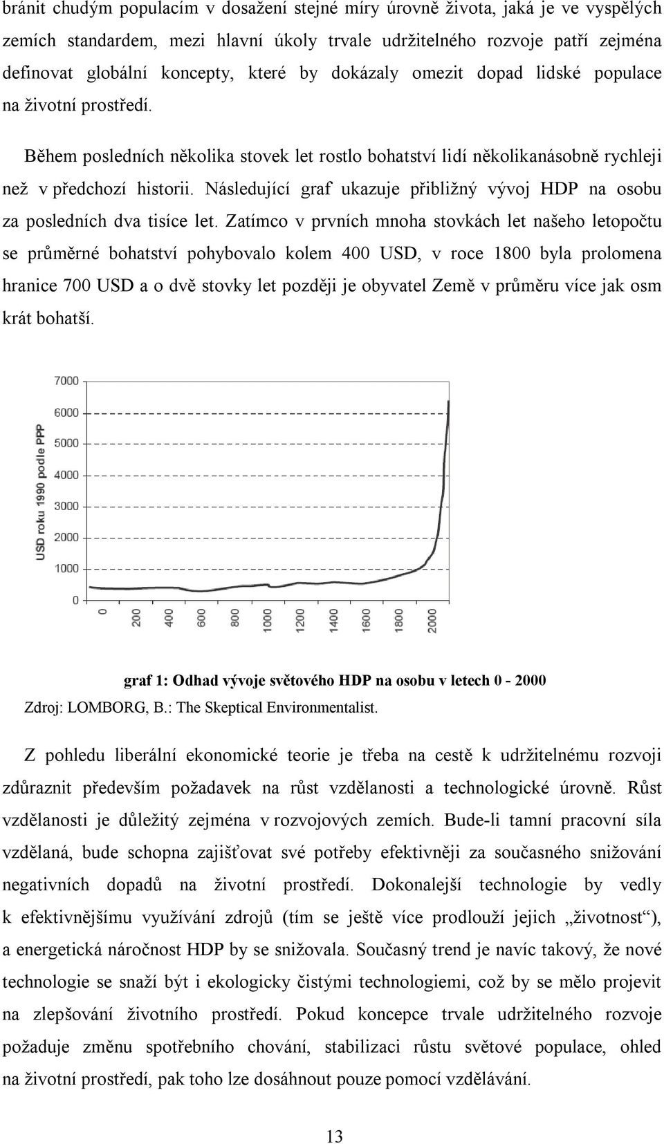 Následující graf ukazuje přibližný vývoj HDP na osobu za posledních dva tisíce let.